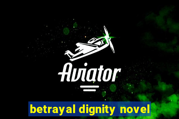 betrayal dignity novel